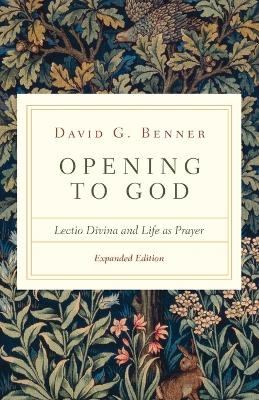 Opening to God – Lectio Divina and Life as Prayer - David G. Benner
