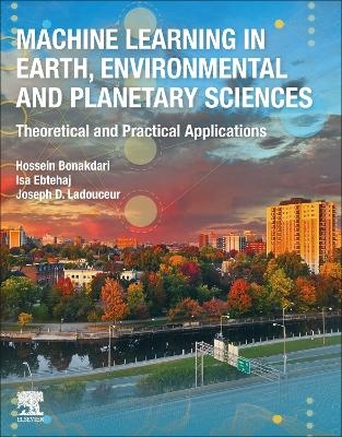 Machine Learning in Earth, Environmental and Planetary Sciences - Hossein Bonakdari, Isa Ebtehaj, Joseph D. Ladouceur