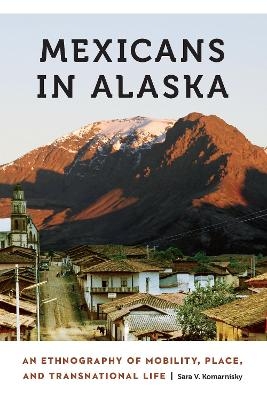 Mexicans in Alaska - Sara V. Komarnisky