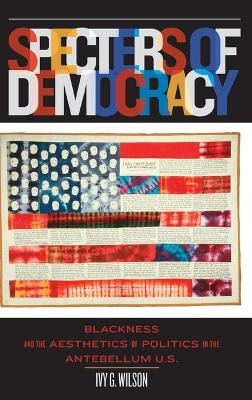 Specters of Democracy - Ivy G. Wilson