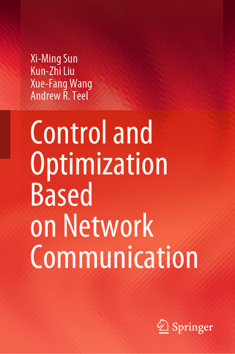 Control and Optimization Based on Network Communication - Xi-Ming Sun, Kun-Zhi Liu, Xue-Fang Wang, Andrew R. Teel