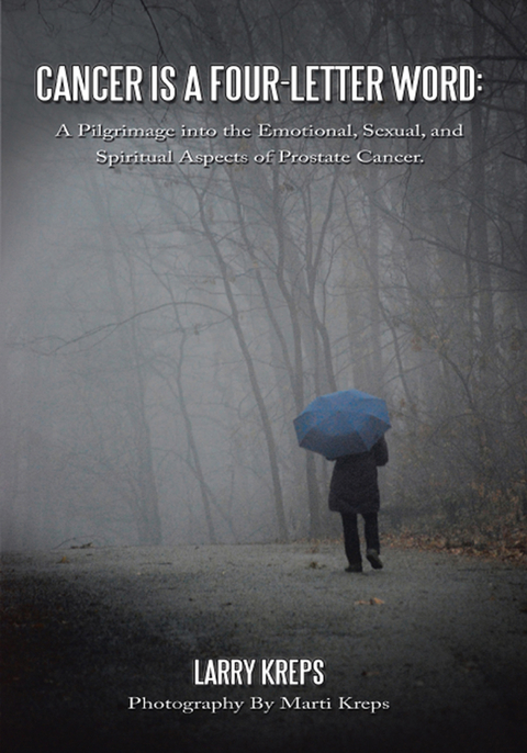 Cancer Is a Four-Letter Word: a Pilgrimage into the Emotional, Sexual, and Spiritual Aspects of Prostate Cancer. -  Larry Kreps