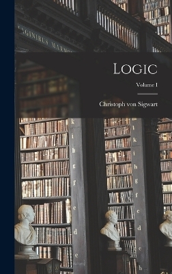 Logic; Volume I - Sigwart Christoph von