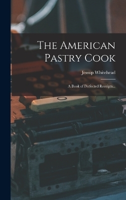 The American Pastry Cook - Jessup Whitehead