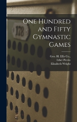 One Hundred and Fifty Gymnastic Games - Ethel Perrin, Elizabeth Wright