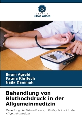 Behandlung von Bluthochdruck in der Allgemeinmedizin - Ikram Agrebi, Fatma Khrifech, Najla Dammak