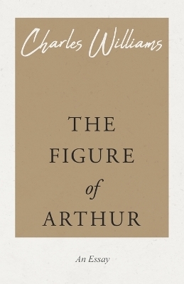 The Figure of Arthur - Charles Williams