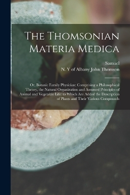 The Thomsonian Materia Medica - Samuel 1769-1843 Thomson