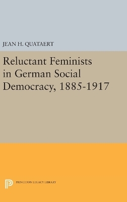 Reluctant Feminists in German Social Democracy, 1885-1917 - Jean H. Quataert