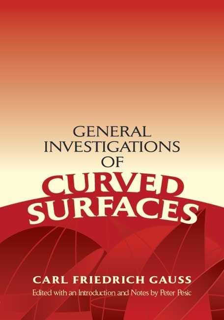 General Investigations of Curved Surfaces -  Karl Friedrich Gauss