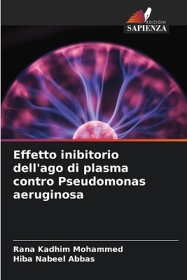 Effetto inibitorio dell'ago di plasma contro Pseudomonas aeruginosa - Rana Kadhim Mohammed, Hiba Nabeel Abbas