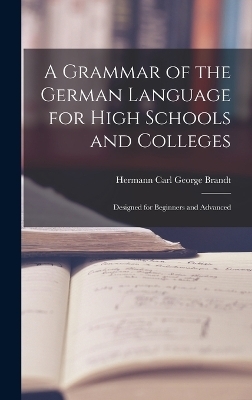 A Grammar of the German Language for High Schools and Colleges - Hermann Carl George Brandt