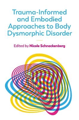 Trauma-Informed and Embodied Approaches to Body Dysmorphic Disorder - 