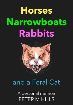 Horses, Narrowboats, Rabbits and a Feral Cat (Colour Edition) - Peter M Hills