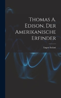 Thomas A. Edison, Der Amerikanische Erfinder - Eugen Isolani