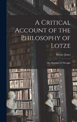 A Critical Account of the Philosophy of Lotze - Henry Jones