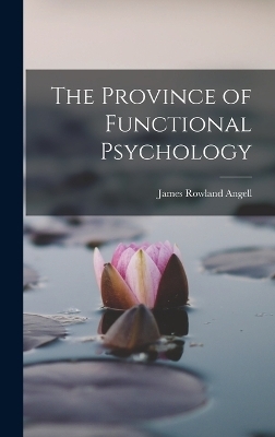 The Province of Functional Psychology - James Rowland Angell