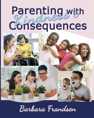 Parenting with Kindness & Consequences - Barbara Frandsen