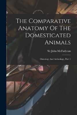 The Comparative Anatomy Of The Domesticated Animals - Sir John McFadyean