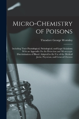 Micro-Chemistry of Poisons - Theodore George Wormley