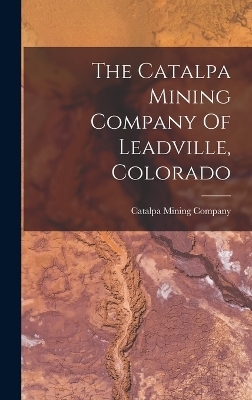 The Catalpa Mining Company Of Leadville, Colorado - Catalpa Mining Company