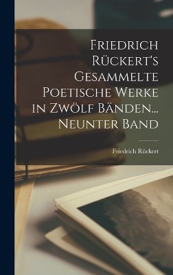 Friedrich Rückert's Gesammelte Poetische Werke in Zwölf Bänden... Neunter Band - Friedrich Rückert