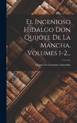 El Ingenioso Hidalgo Don Quijote De La Mancha, Volumes 1-2... - 