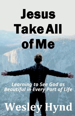 Jesus Take All of Me - Wesley Hynd