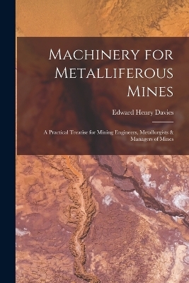 Machinery for Metalliferous Mines - Edward Henry Davies