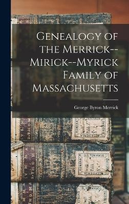 Genealogy of the Merrick--Mirick--Myrick Family of Massachusetts - George Byron Merrick