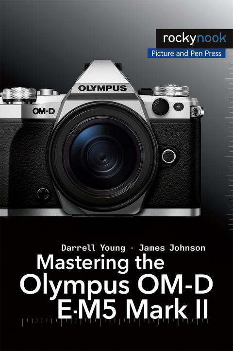 Mastering the Olympus OM-D E-M5 Mark II -  James Johnson,  Darrell Young