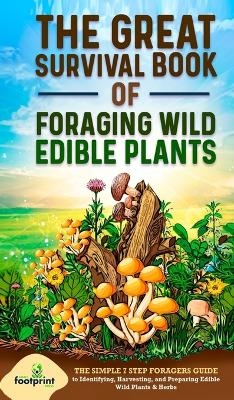 The Great Survival Book of Foraging Wild Edible Plants - Small Footprint Press