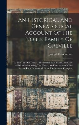 An Historical And Genealogical Account Of The Noble Family Of Greville - Joseph Edmondson