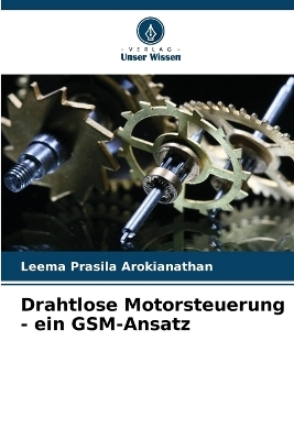 Drahtlose Motorsteuerung - ein GSM-Ansatz - Leema Prasila Arokianathan