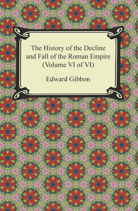 History of the Decline and Fall of the Roman Empire (Volume VI of VI) -  Edward Gibbon