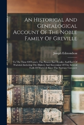 An Historical And Genealogical Account Of The Noble Family Of Greville - Joseph Edmondson