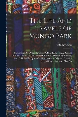 The Life And Travels Of Mungo Park - Mungo Park