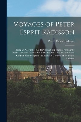 Voyages of Peter Esprit Radisson - Pierre Esprit Radisson