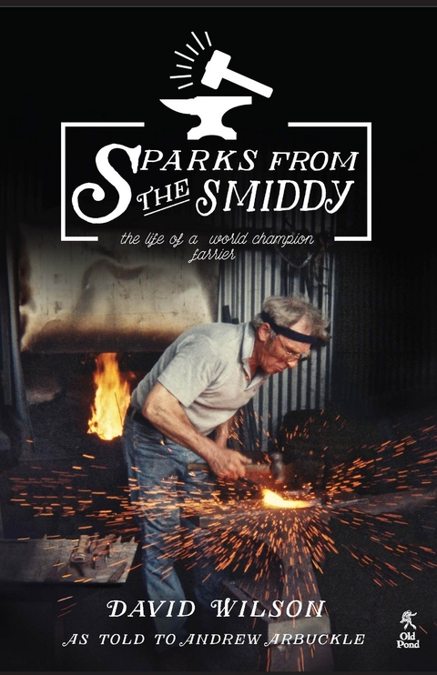 Sparks from the Smiddy: The Life of a World Champion Farrier - David Wilson