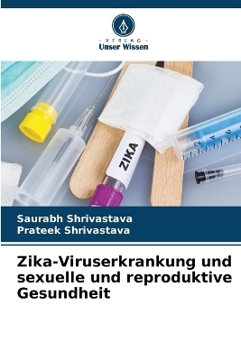 Zika-Viruserkrankung und sexuelle und reproduktive Gesundheit - Saurabh Shrivastava, Prateek Shrivastava