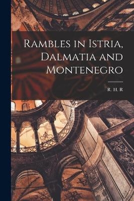 Rambles in Istria, Dalmatia and Montenegro - R H R