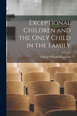 Exceptional Children and the Only Child in the Family - Bohannon Eugene William