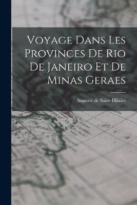 Voyage Dans Les Provinces De Rio De Janeiro Et De Minas Geraes - Auguste de Saint-Hilaire