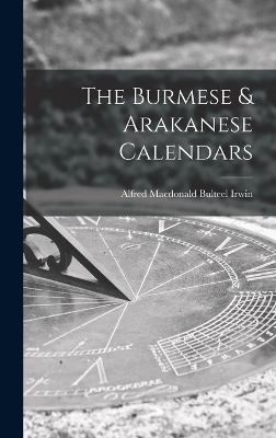 The Burmese & Arakanese Calendars - Alfred MacDonald Bulteel Irwin