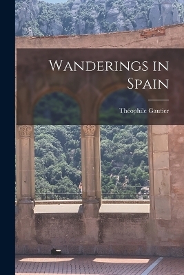 Wanderings in Spain - Gautier Théophile