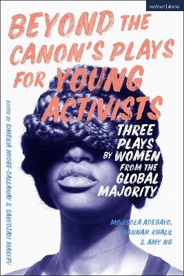 Beyond The Canon’s Plays for Young Activists - Mojisola Adebayo, Hannah Khalil, Amy Ng