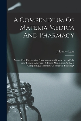 A Compendium Of Materia Medica And Pharmacy - J Hunter Lane