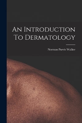 An Introduction To Dermatology - Norman Purvis Walker