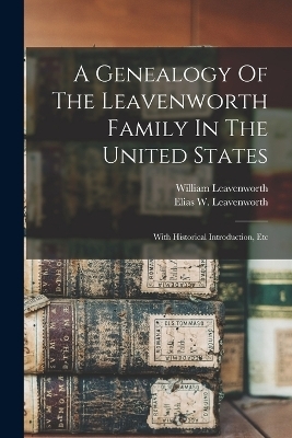 A Genealogy Of The Leavenworth Family In The United States - Leavenworth William 1799-1860