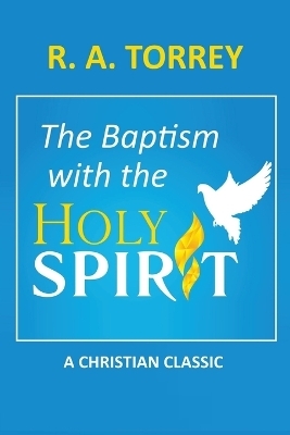 The Baptism with the Holy Spirit - R A Torrey